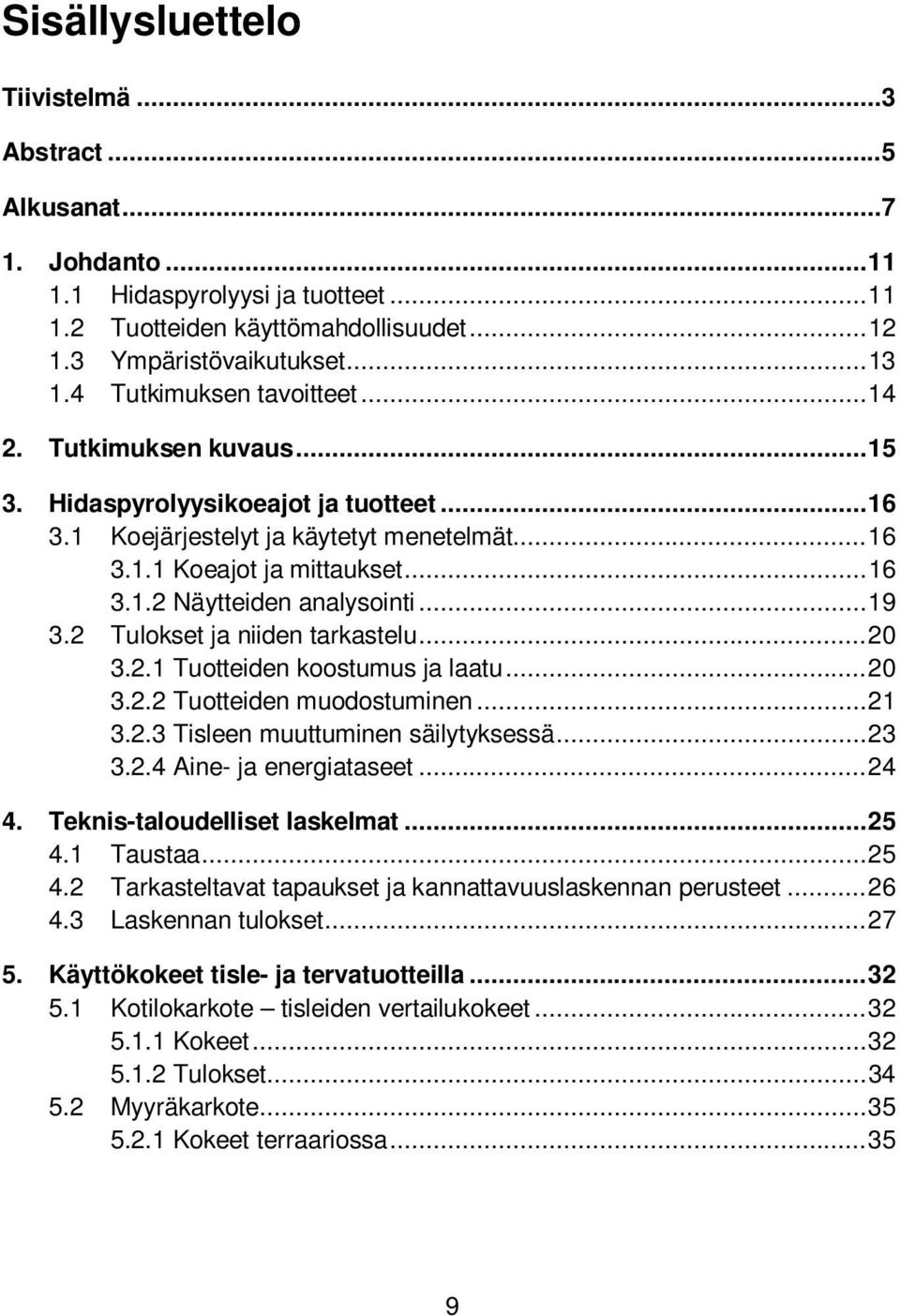 .. 19 3.2 Tulokset ja niiden tarkastelu... 20 3.2.1 Tuotteiden koostumus ja laatu... 20 3.2.2 Tuotteiden muodostuminen... 21 3.2.3 Tisleen muuttuminen säilytyksessä... 23 3.2.4 Aine- ja energiataseet.