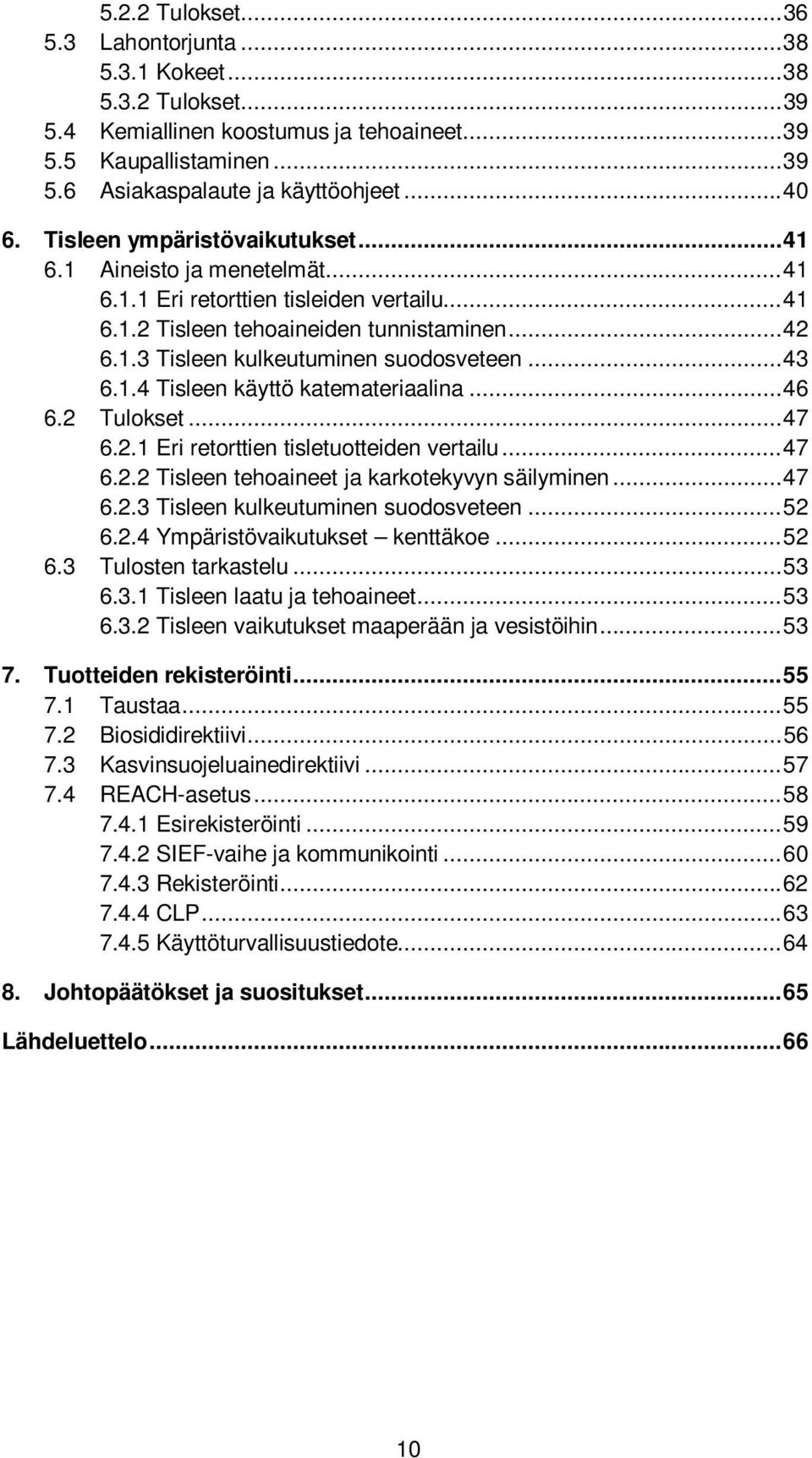 .. 43 6.1.4 Tisleen käyttö katemateriaalina... 46 6.2 Tulokset... 47 6.2.1 Eri retorttien tisletuotteiden vertailu... 47 6.2.2 Tisleen tehoaineet ja karkotekyvyn säilyminen... 47 6.2.3 Tisleen kulkeutuminen suodosveteen.