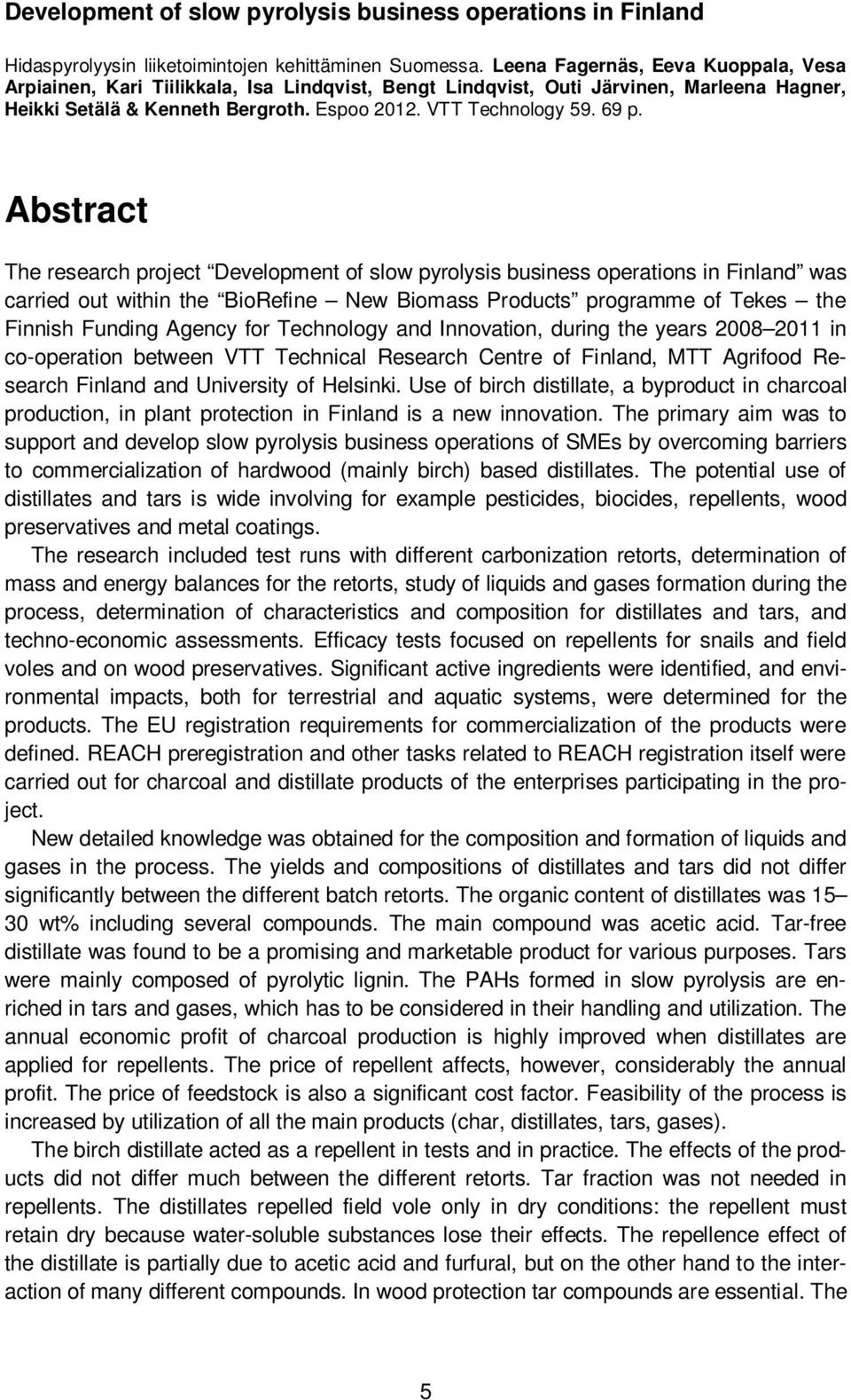 Abstract The research project Development of slow pyrolysis business operations in Finland was carried out within the BioRefine New Biomass Products programme of Tekes the Finnish Funding Agency for