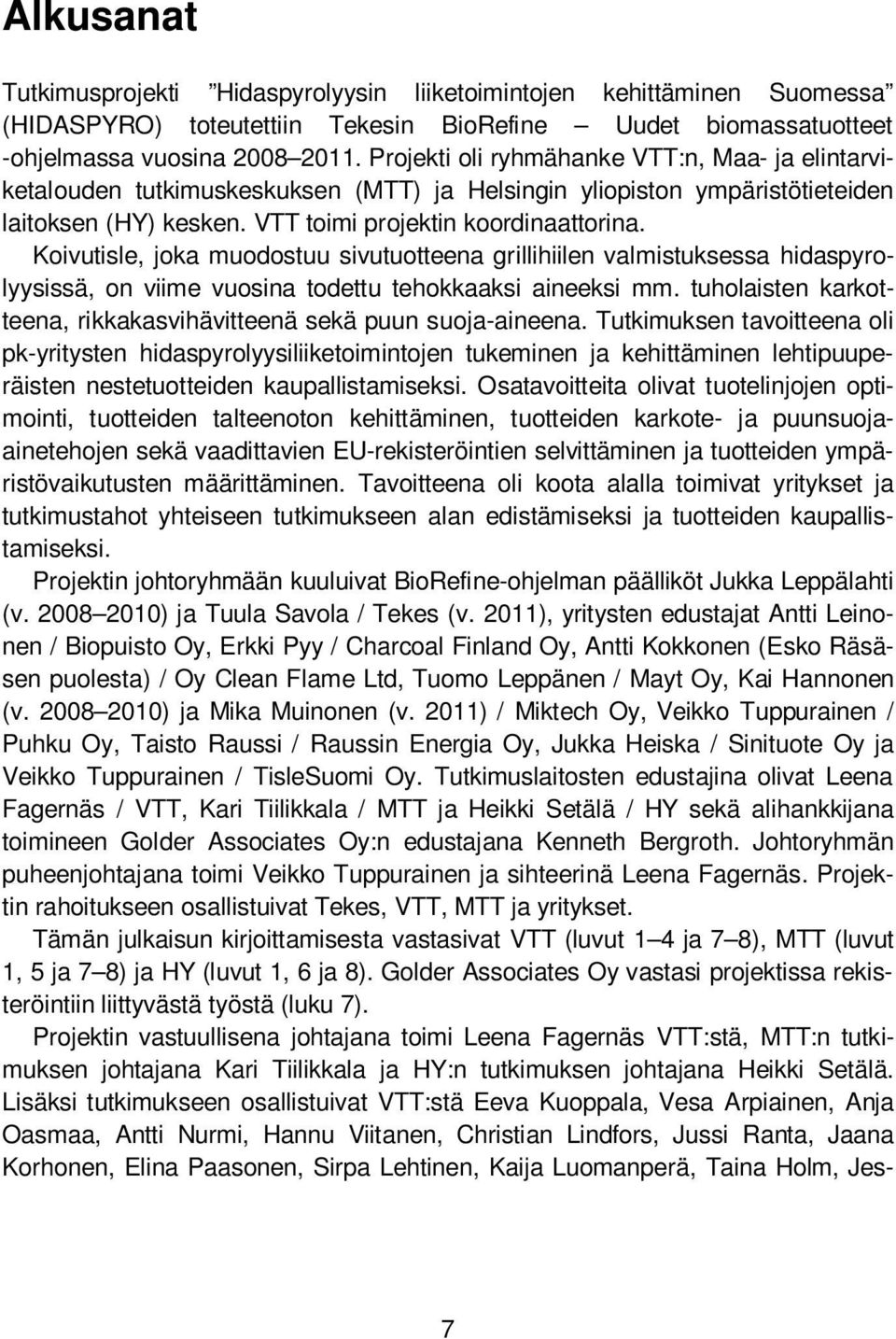 Koivutisle, joka muodostuu sivutuotteena grillihiilen valmistuksessa hidaspyrolyysissä, on viime vuosina todettu tehokkaaksi aineeksi mm.