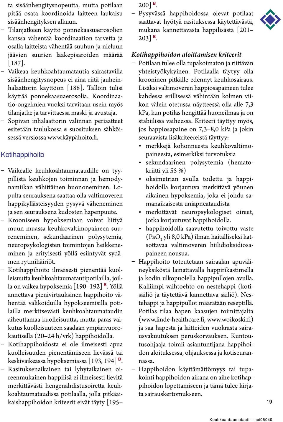 Vaikeaa keuhkoahtaumatautia sairastavilla sisäänhengitysnopeus ei aina riitä jauheinhalaattorin käyttöön [188]. Tällöin tulisi käyttää ponnekaasuaerosolia.