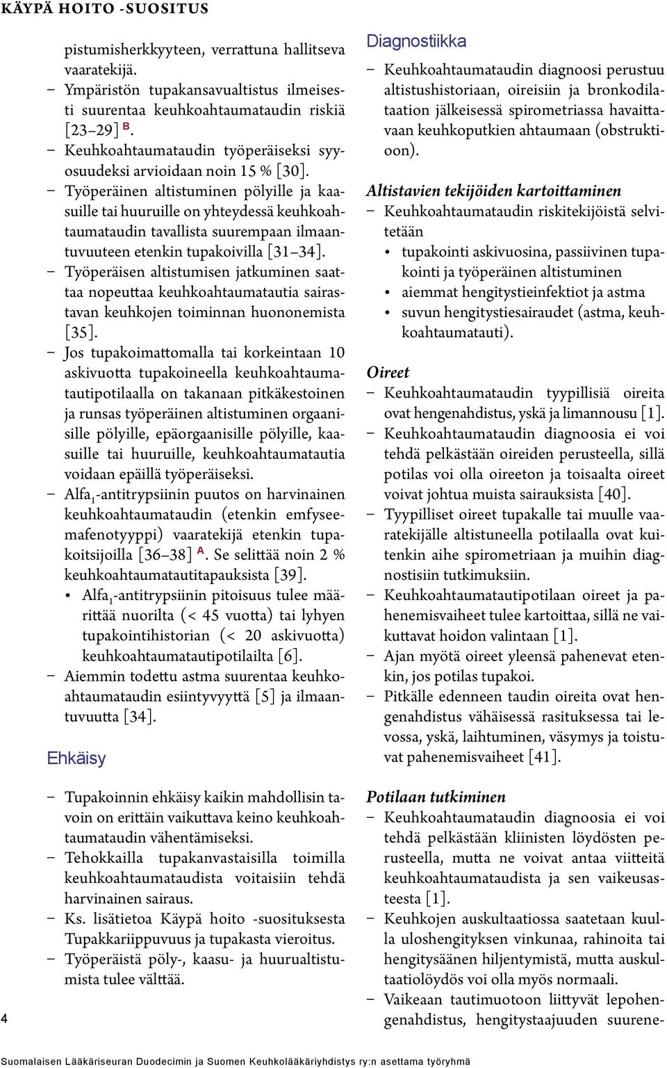 Työperäinen altistuminen pölyille ja kaasuille tai huuruille on yhteydessä keuhkoahtaumataudin tavallista suurempaan ilmaantuvuuteen etenkin tupakoivilla [31 34].