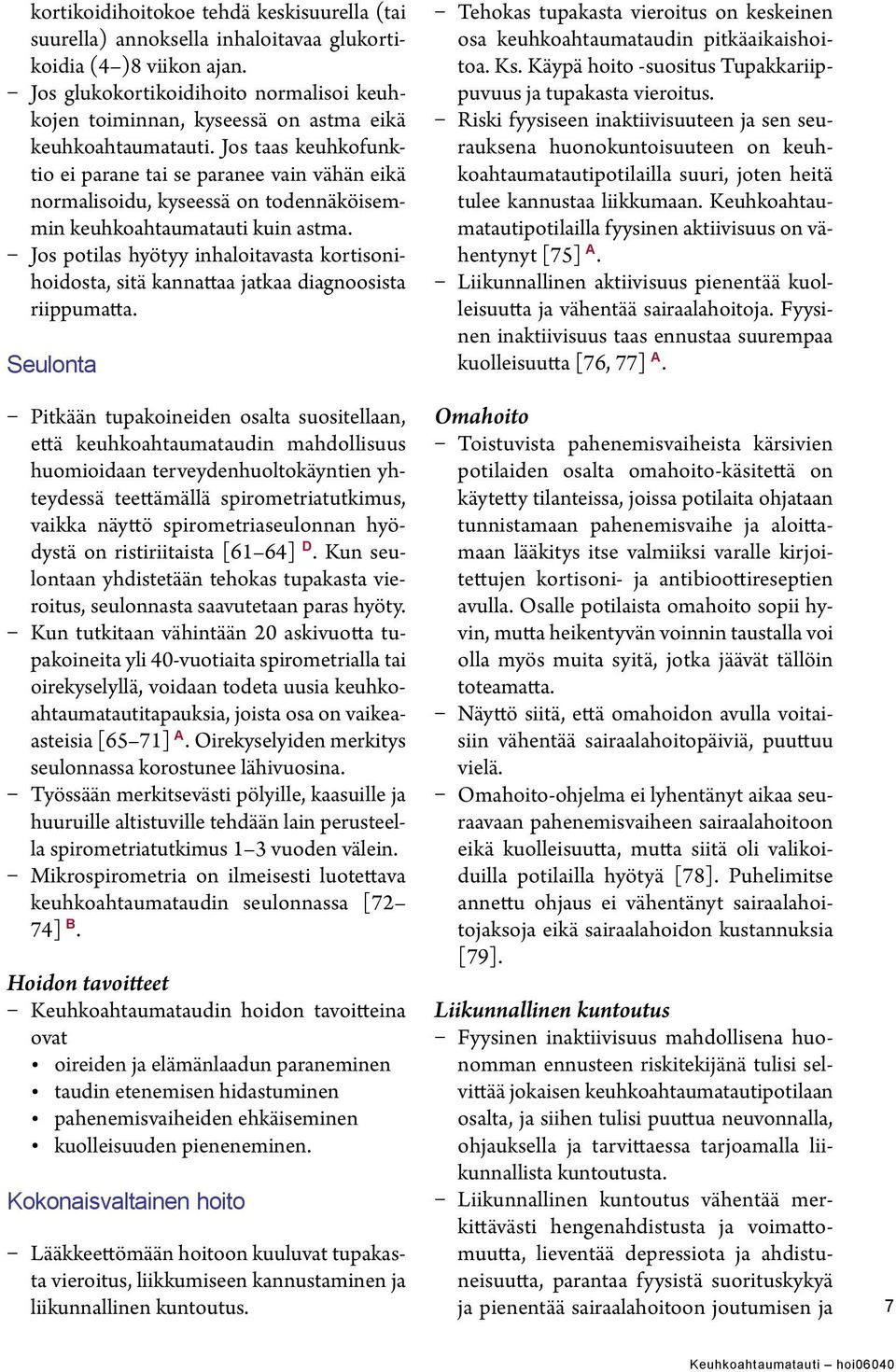 Jos taas keuhkofunktio ei parane tai se paranee vain vähän eikä normalisoidu, kyseessä on todennäköisemmin keuhkoahtaumatauti kuin astma.