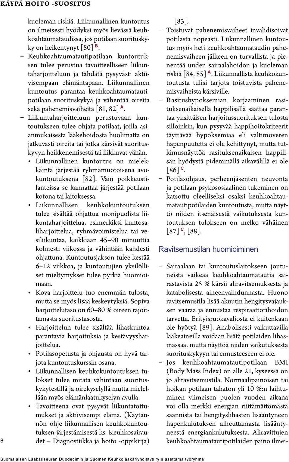 Liikunnallinen kuntoutus parantaa keuhkoahtaumatautipotilaan suorituskykyä ja vähentää oireita sekä pahenemisvaiheita [81, 82] A.