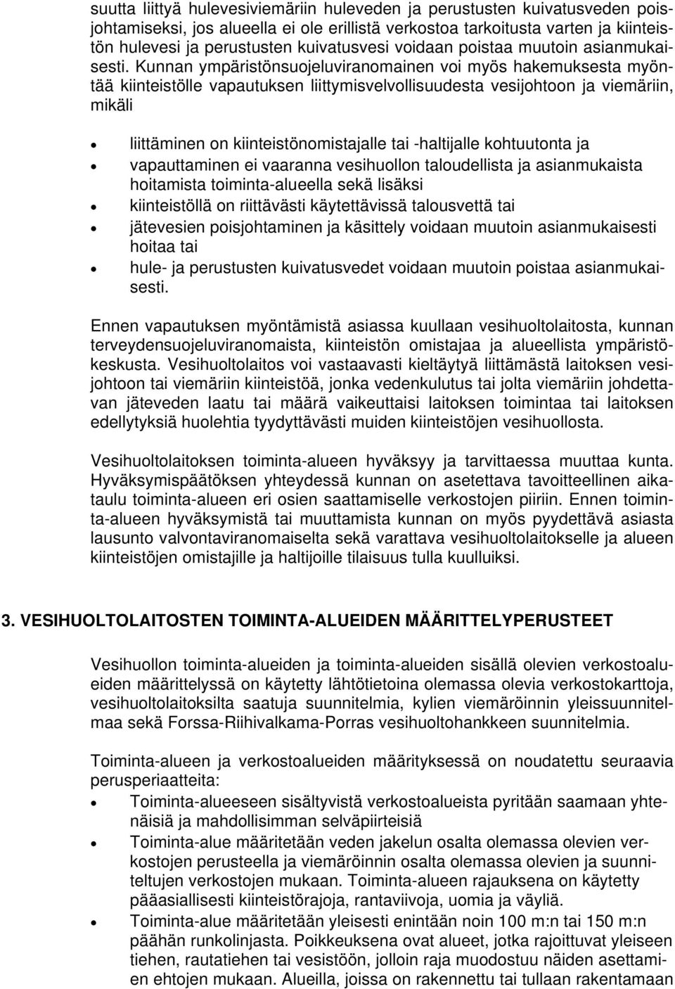 Kunnan ympäristönsuojeluviranomainen voi myös hakemuksesta myöntää kiinteistölle vapautuksen liittymisvelvollisuudesta vesijohtoon ja viemäriin, mikäli liittäminen on kiinteistönomistajalle tai