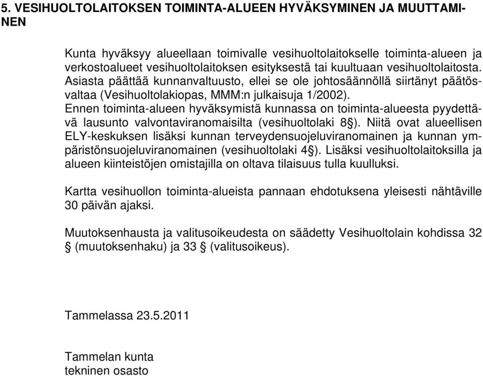 Ennen toiminta-alueen hyväksymistä kunnassa on toiminta-alueesta pyydettävä lausunto valvontaviranomaisilta (vesihuoltolaki 8 ).