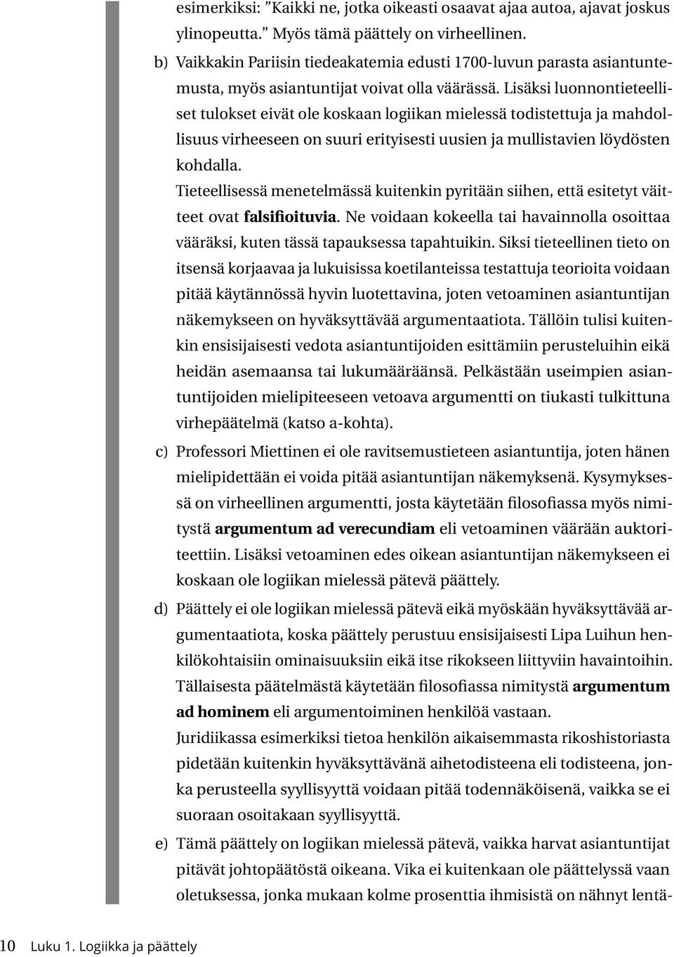 Lisäksi luonnontieteelliset tulokset eivät ole koskaan logiikan mielessä todistettuja ja mahdollisuus virheeseen on suuri erityisesti uusien ja mullistavien löydösten kohdalla.