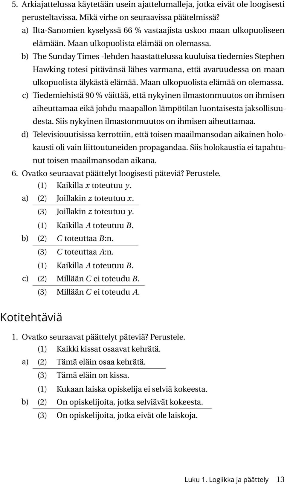 b) The Sunday Times -lehden haastattelussa kuuluisa tiedemies Stephen Hawking totesi pitävänsä lähes varmana, että avaruudessa on maan ulkopuolista älykästä elämää.