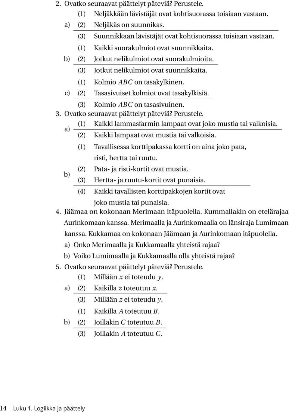 (1) Kolmio ABC on tasakylkinen. (2) Tasasivuiset kolmiot ovat tasakylkisiä. (3) Kolmio ABC on tasasivuinen. 3. Ovatko seuraavat päättelyt päteviä? Perustele.