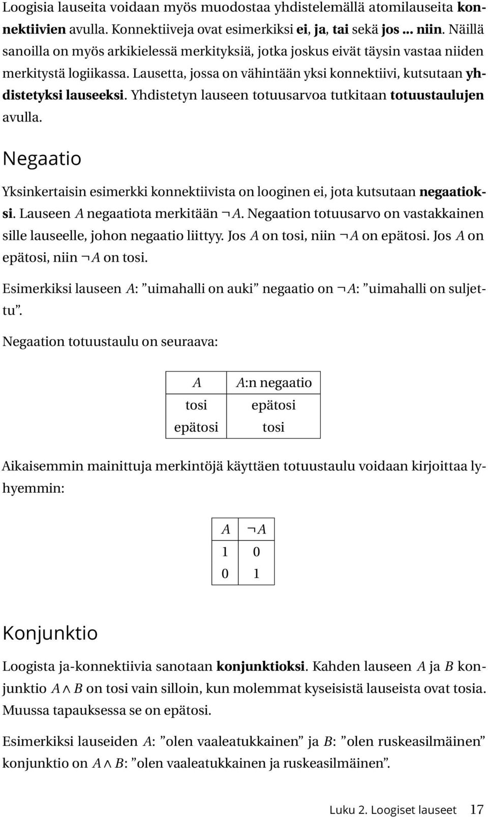 Yhdistetyn lauseen totuusarvoa tutkitaan totuustaulujen avulla. Negaatio Yksinkertaisin esimerkki konnektiivista on looginen ei, jota kutsutaan negaatioksi. Lauseen A negaatiota merkitään A.