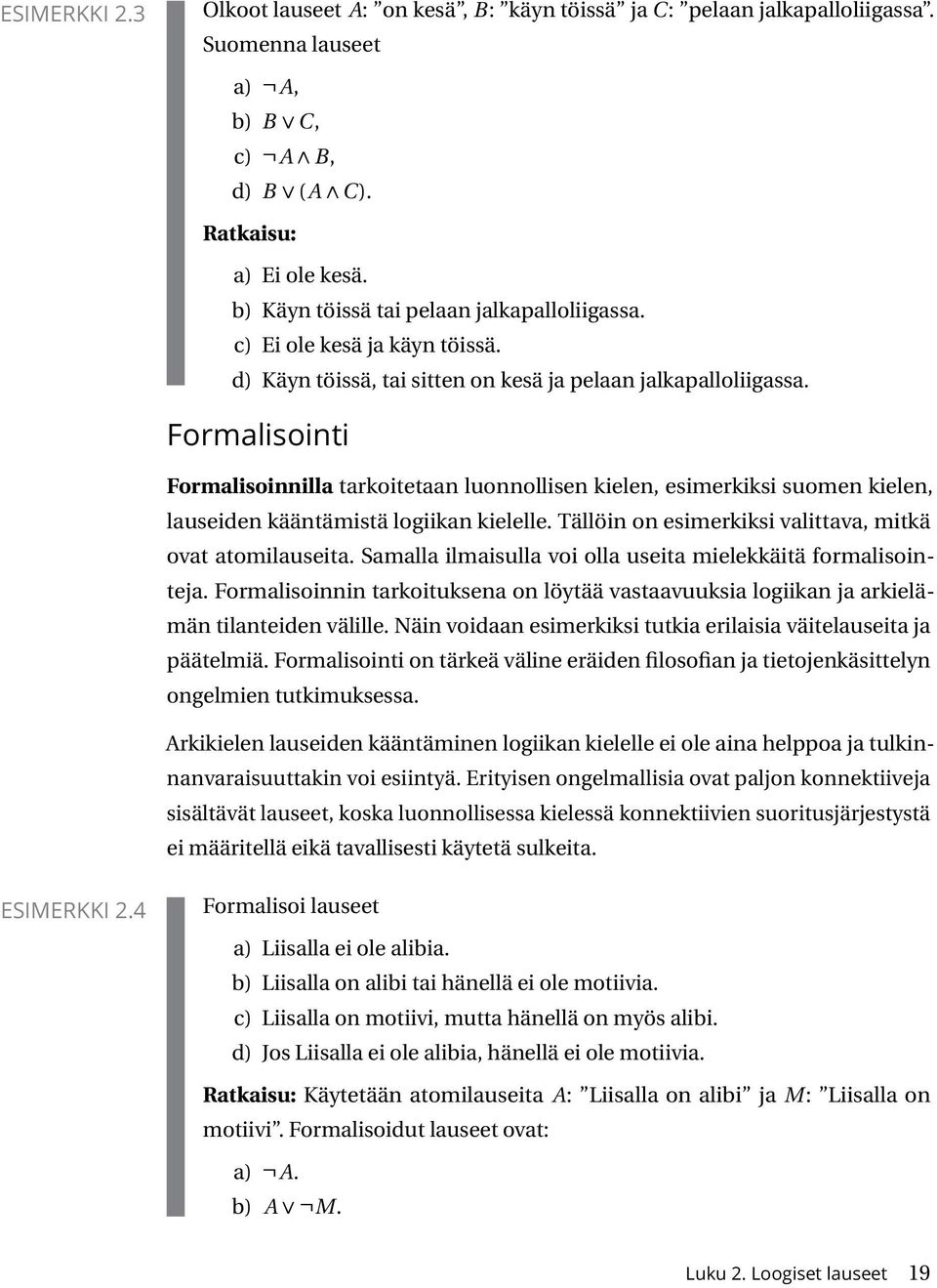 Formalisointi Formalisoinnilla tarkoitetaan luonnollisen kielen, esimerkiksi suomen kielen, lauseiden kääntämistä logiikan kielelle. Tällöin on esimerkiksi valittava, mitkä ovat atomilauseita.