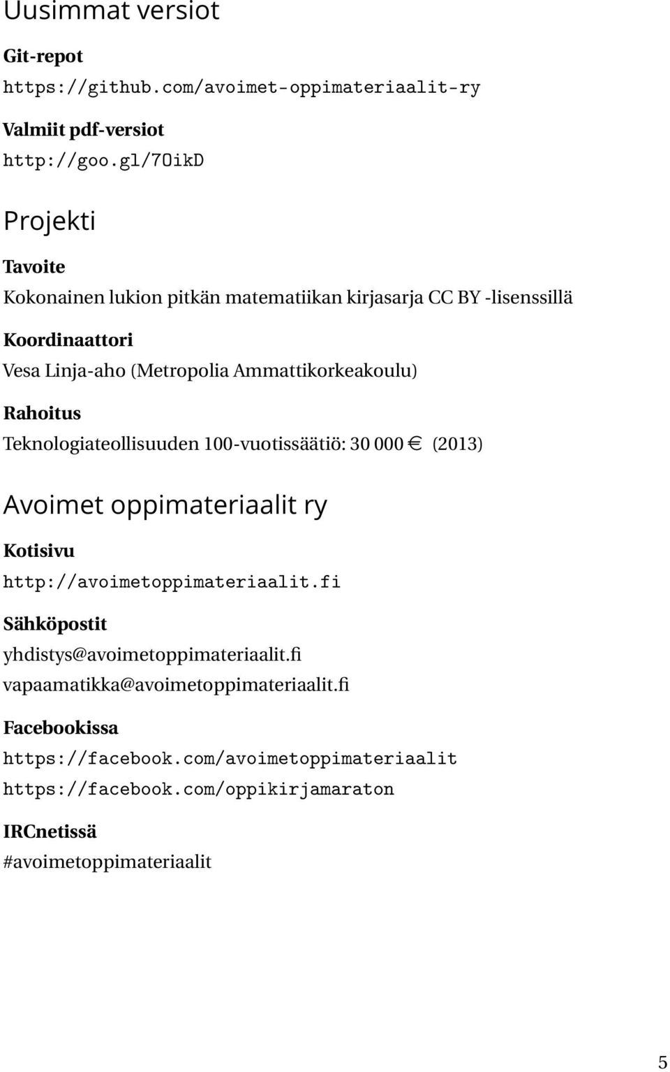 Ammattikorkeakoulu) Rahoitus Teknologiateollisuuden 100-vuotissäätiö: 30 000 e (2013) Avoimet oppimateriaalit ry Kotisivu http://avoimetoppimateriaalit.