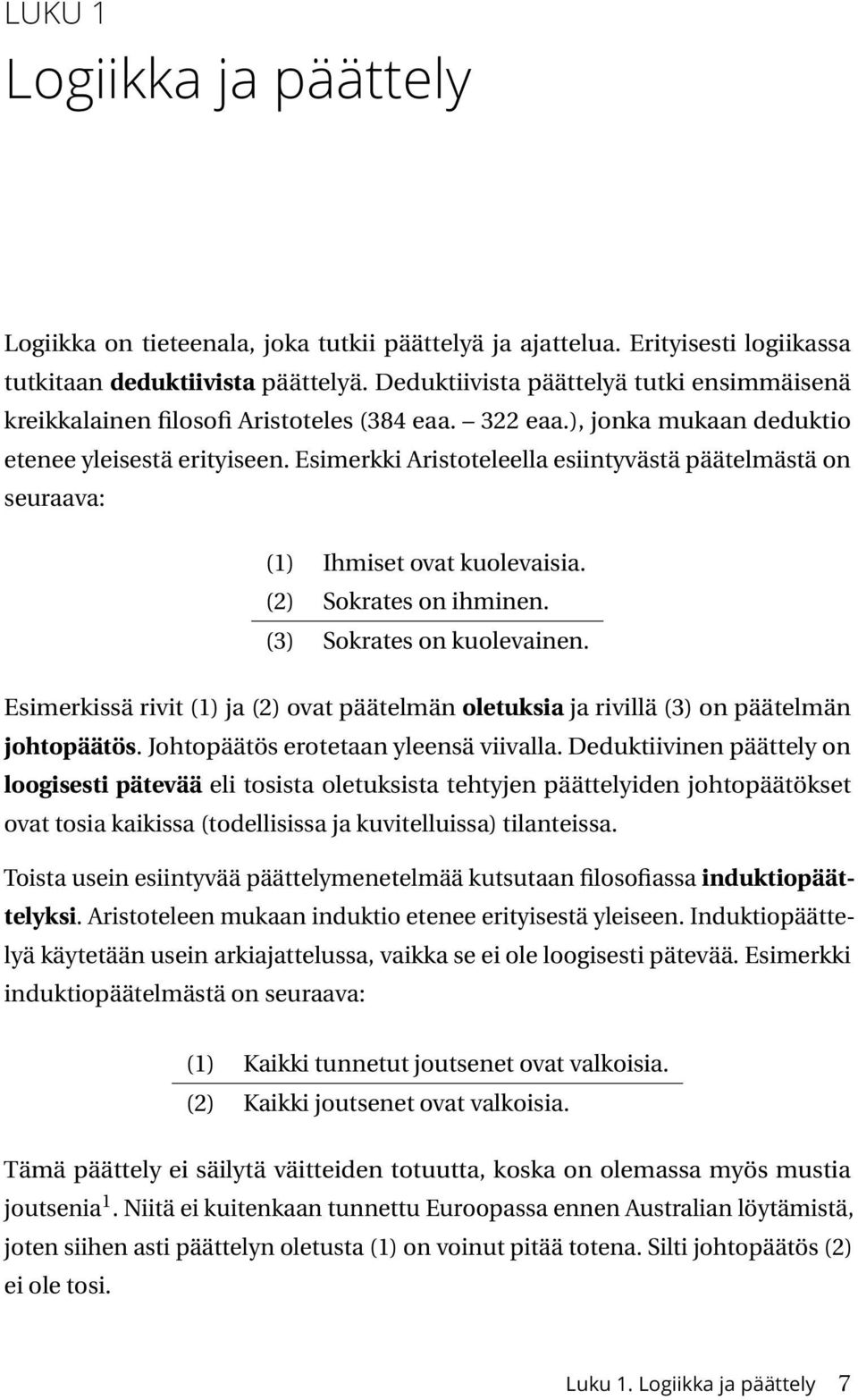 Esimerkki Aristoteleella esiintyvästä päätelmästä on seuraava: (1) Ihmiset ovat kuolevaisia. (2) Sokrates on ihminen. (3) Sokrates on kuolevainen.