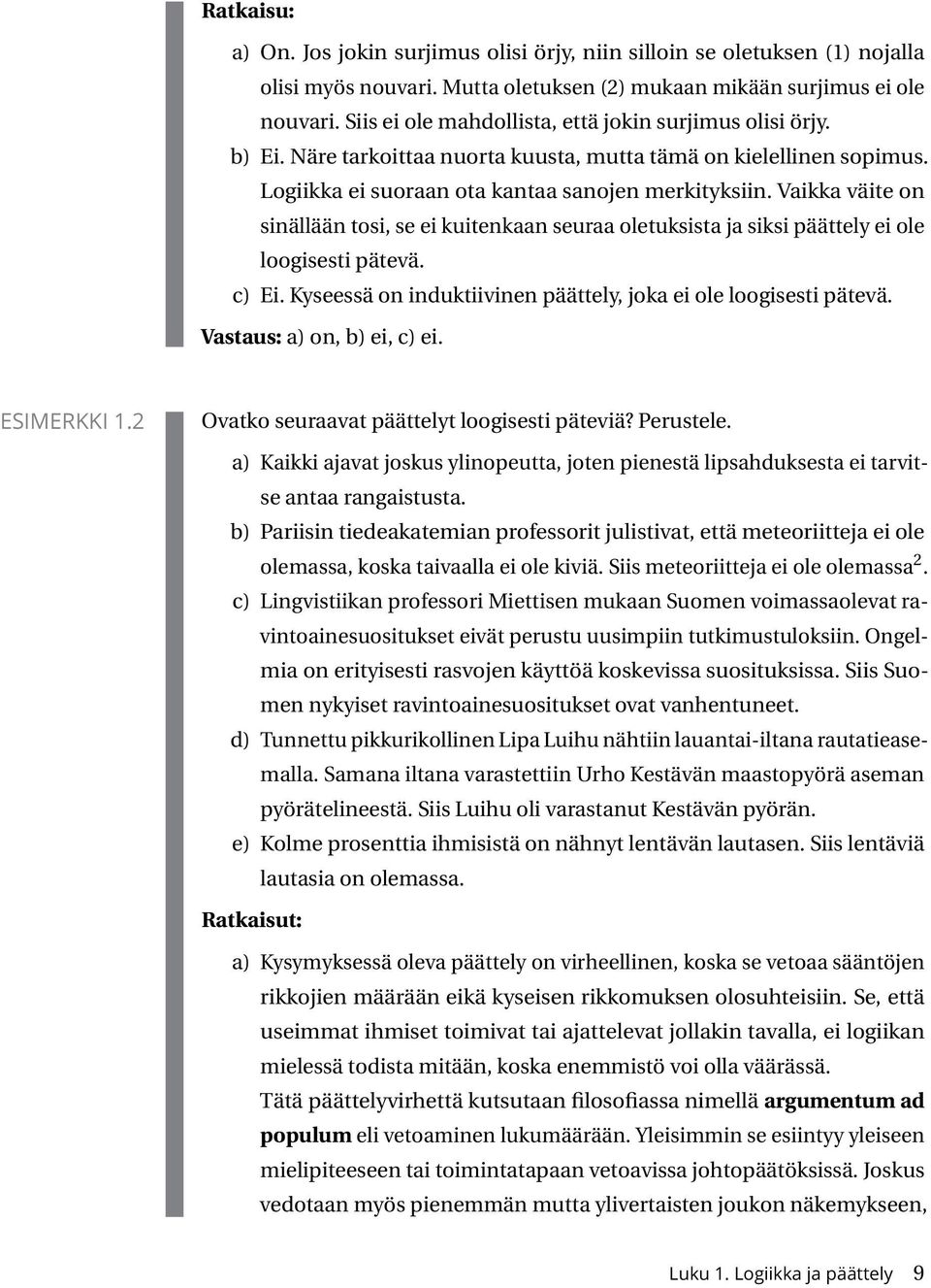 Vaikka väite on sinällään tosi, se ei kuitenkaan seuraa oletuksista ja siksi päättely ei ole loogisesti pätevä. c) Ei. Kyseessä on induktiivinen päättely, joka ei ole loogisesti pätevä.