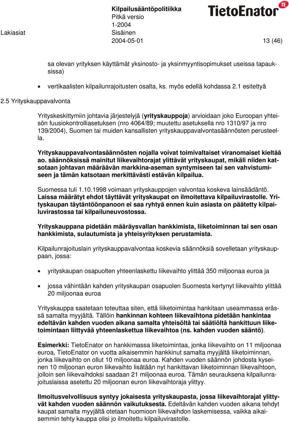 1 esitettyä Yrityskeskittymiin johtavia järjestelyjä (yrityskauppoja) arvioidaan joko Euroopan yhteisön fuusiokontrolliasetuksen (nro 4064/89; muutettu asetuksella nro 1310/97 ja nro 139/2004),