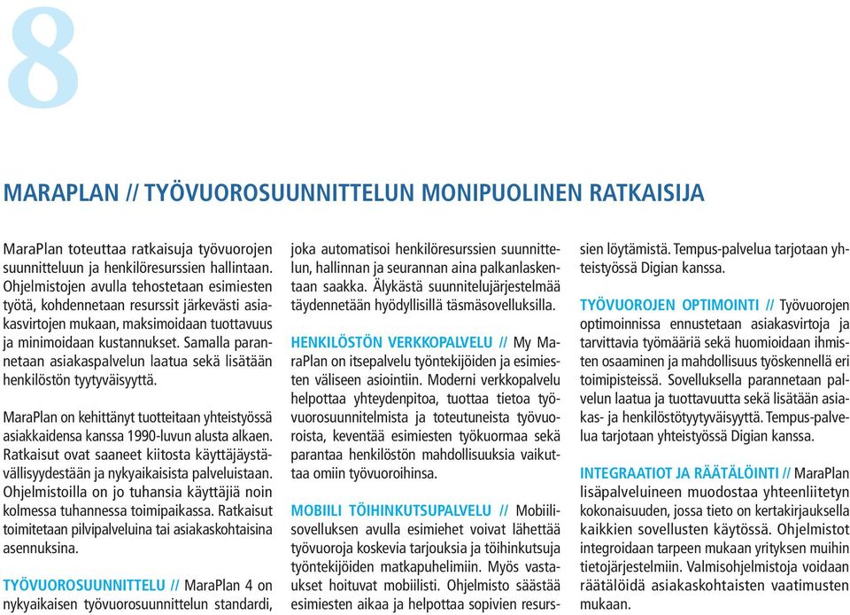 Samalla parannetaan asiakaspalvelun laatua sekä lisätään henkilöstön tyytyväisyyttä. MaraPlan on kehittänyt tuotteitaan yhteistyössä asiakkaidensa kanssa 1990-luvun alusta alkaen.