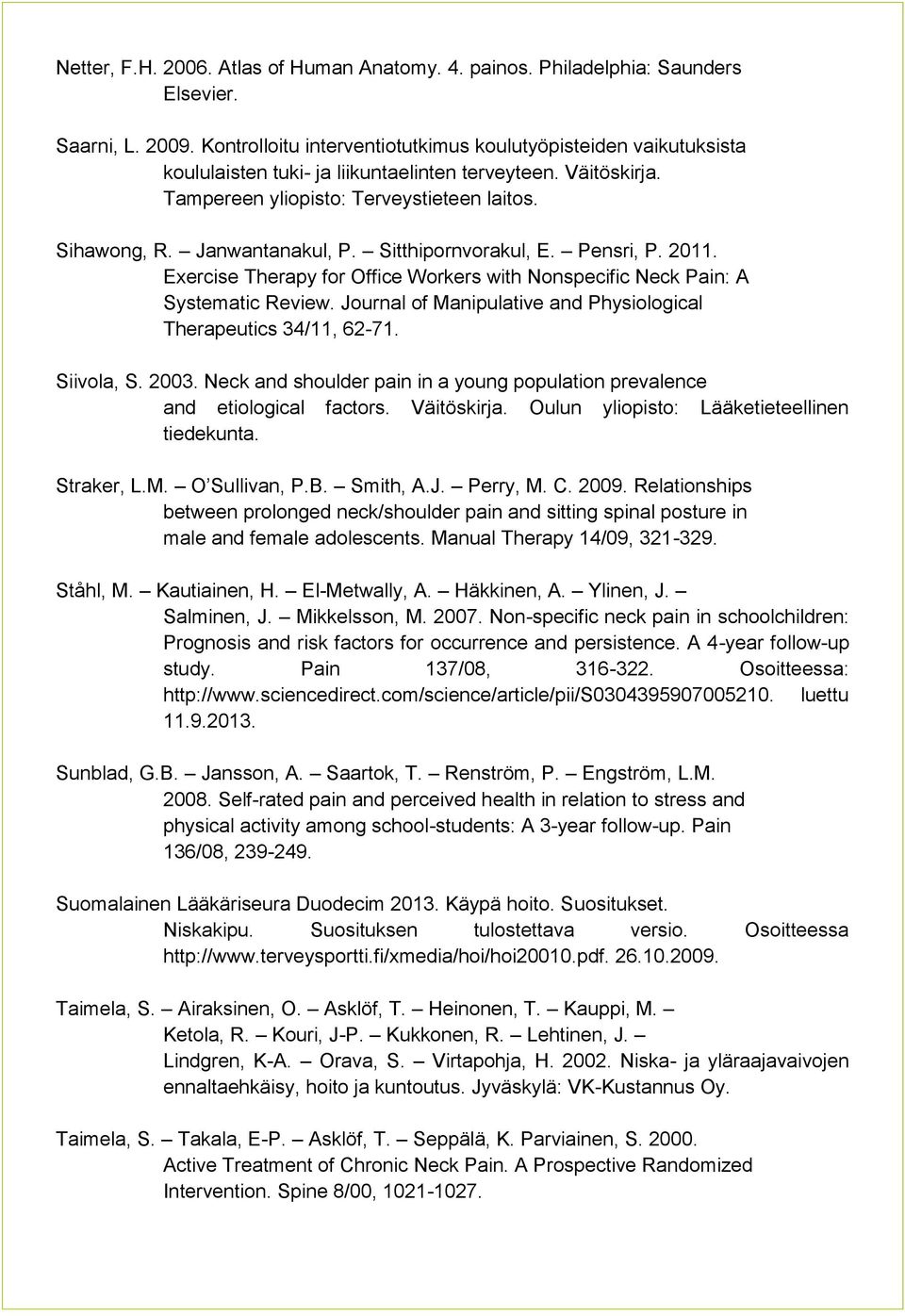 Janwantanakul, P. Sitthipornvorakul, E. Pensri, P. 2011. Exercise Therapy for Office Workers with Nonspecific Neck Pain: A Systematic Review.