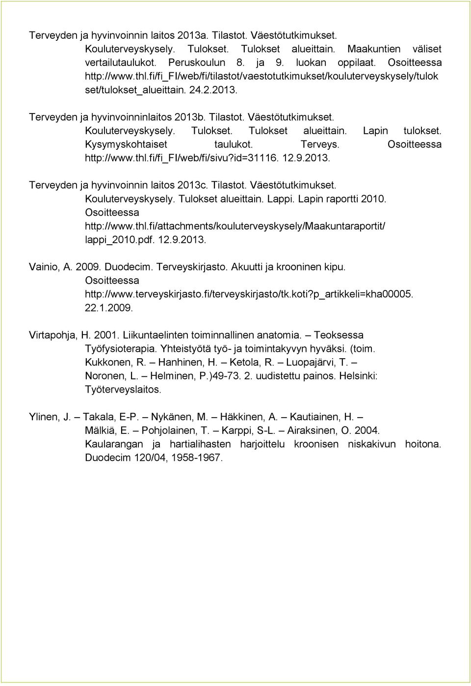 Kouluterveyskysely. Tulokset. Tulokset alueittain. Lapin tulokset. Kysymyskohtaiset taulukot. Terveys. Osoitteessa http://www.thl.fi/fi_fi/web/fi/sivu?id=31116. 12.9.2013.