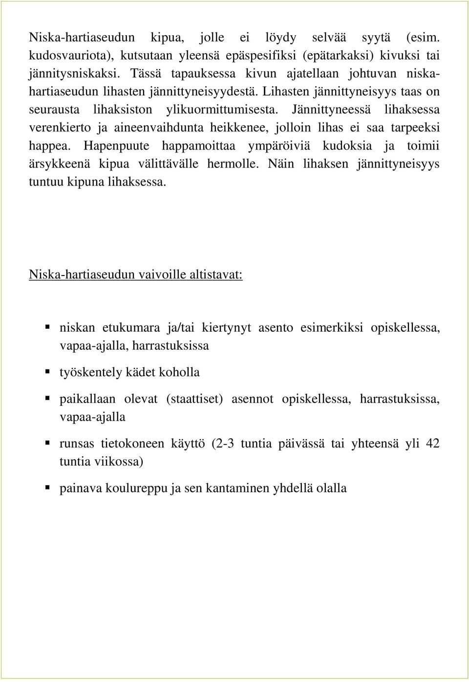 Jännittyneessä lihaksessa verenkierto ja aineenvaihdunta heikkenee, jolloin lihas ei saa tarpeeksi happea. Hapenpuute happamoittaa ympäröiviä kudoksia ja toimii ärsykkeenä kipua välittävälle hermolle.