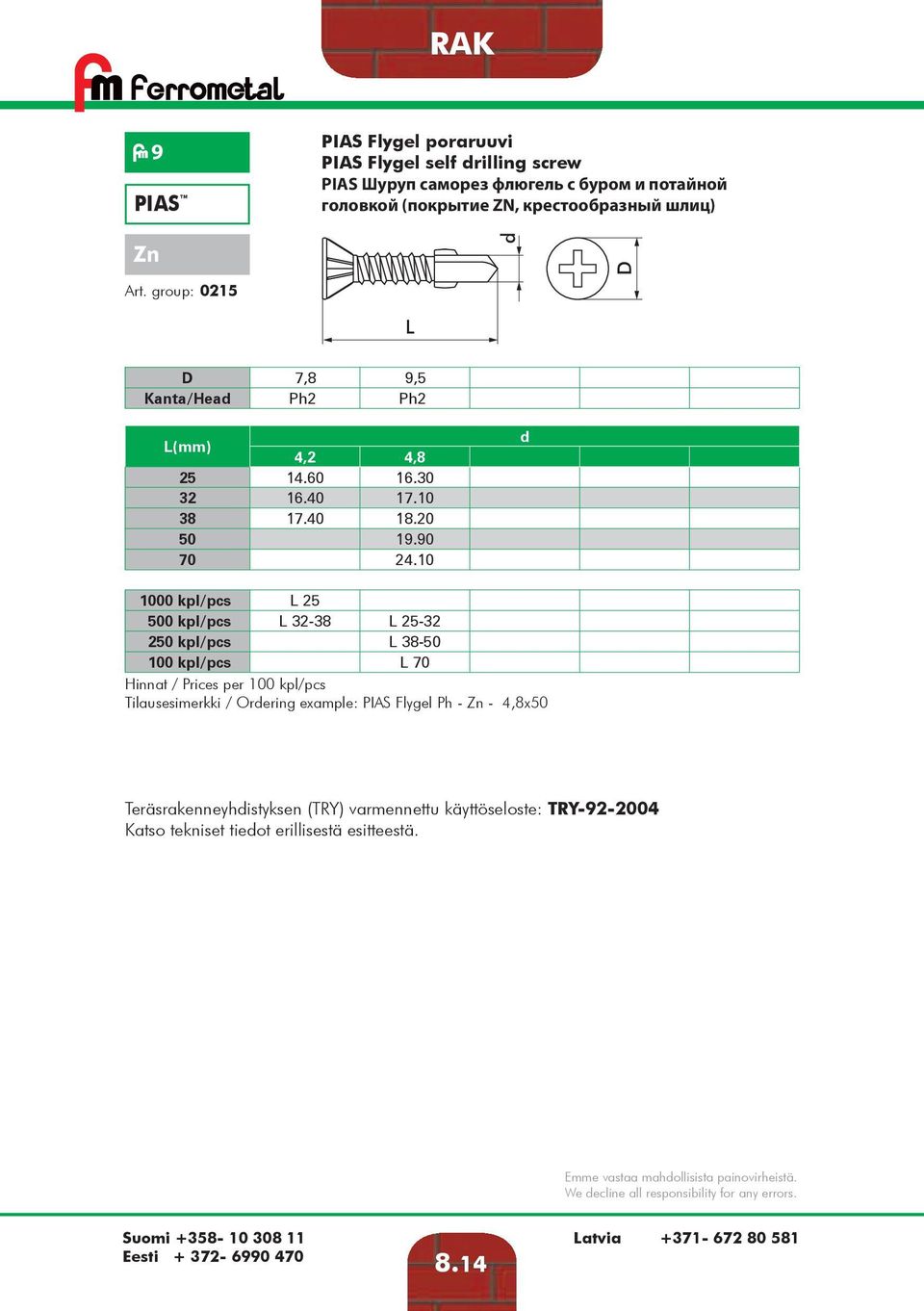 10 1000 kpl/pcs 25 500 kpl/pcs 32-38 25-32 250 kpl/pcs 38-50 100 kpl/pcs 70 Tilausesimerkki / Orering example: PIAS Flygel Ph - Zn - 4,8x50 Teräsrakenneyhistyksen