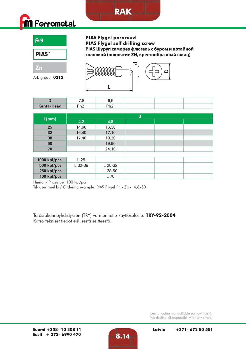 10 1000 kpl/pcs 25 500 kpl/pcs 32-38 25-32 250 kpl/pcs 38-50 100 kpl/pcs 70 Tilausesimerkki / Orering example: PIAS Flygel Ph - Zn - 4,8x50 Teräsrakenneyhistyksen