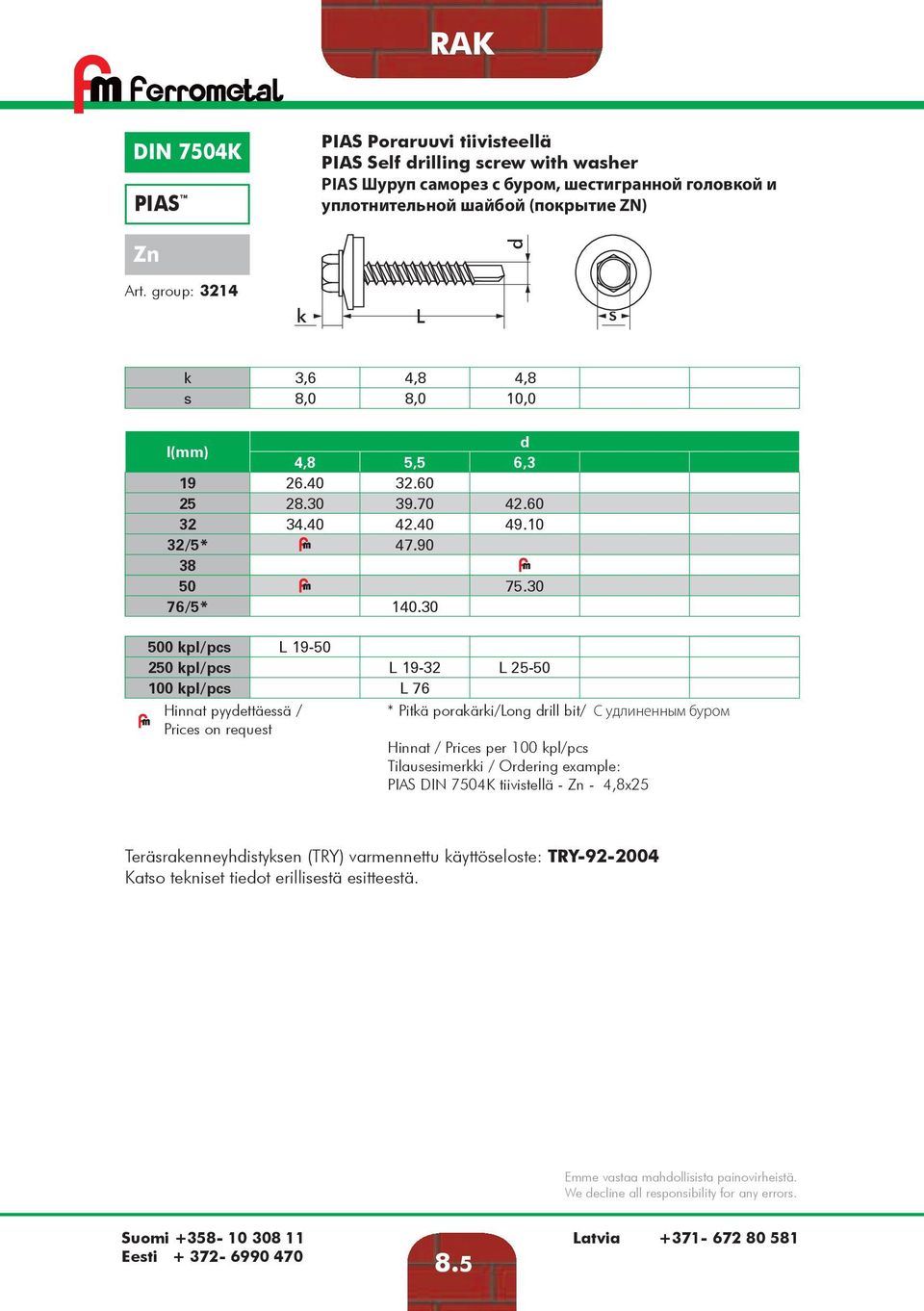 30 500 kpl/pcs 19-50 250 kpl/pcs 19-32 25-50 100 kpl/pcs 76 Hinnat pyyettäessä / * Pitkä porakärki/ong rill bit/ С удлиненным буром Prices on request Tilausesimerkki / Orering example: PIAS DIN 7504K