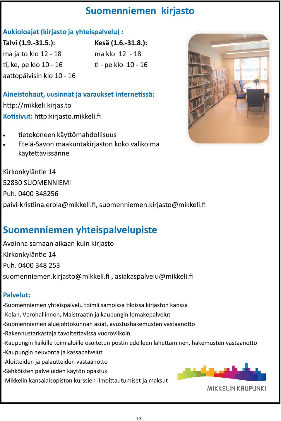 mikkeli.fi tietokoneen käyttömahdollisuus Etelä-Savon maakuntakirjaston koko valikoima käytettävissänne Kirkonkyläntie 14 52830 SUOMENNIEMI Puh. 0400 348256 paivi-kristiina.erola@mikkeli.