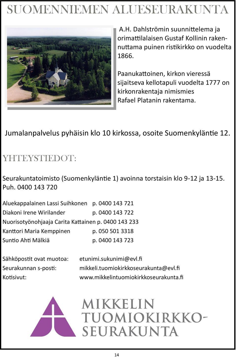 YHTEYSTIEDOT: Seurakuntatoimisto (Suomenkyläntie 1) avoinna torstaisin klo 9-12 ja 13-15. Puh. 0400 143 720 Aluekappalainen Lassi Suihkonen p. 0400 143 721 Diakoni Irene Wirilander p.