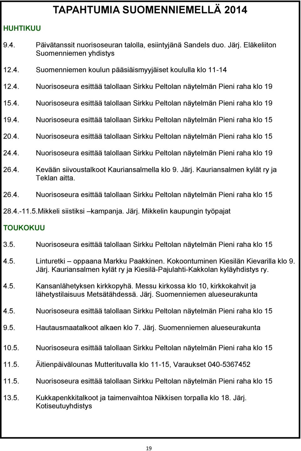 4. Nuorisoseura esittää talollaan Sirkku Peltolan näytelmän Pieni raha klo 15 24.4. Nuorisoseura esittää talollaan Sirkku Peltolan näytelmän Pieni raha klo 19 26.4. Kevään siivoustalkoot Kauriansalmella klo 9.