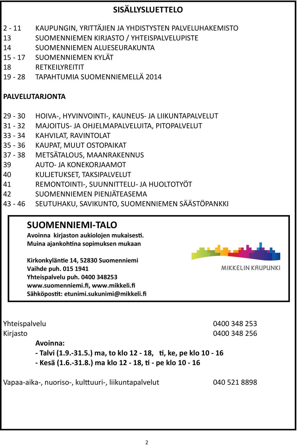 KAUPAT, MUUT OSTOPAIKAT 37-38 METSÄTALOUS, MAANRAKENNUS 39 AUTO- JA KONEKORJAAMOT 40 KULJETUKSET, TAKSIPALVELUT 41 REMONTOINTI-, SUUNNITTELU- JA HUOLTOTYÖT 42 SUOMENNIEMEN PIENJÄTEASEMA 43-46