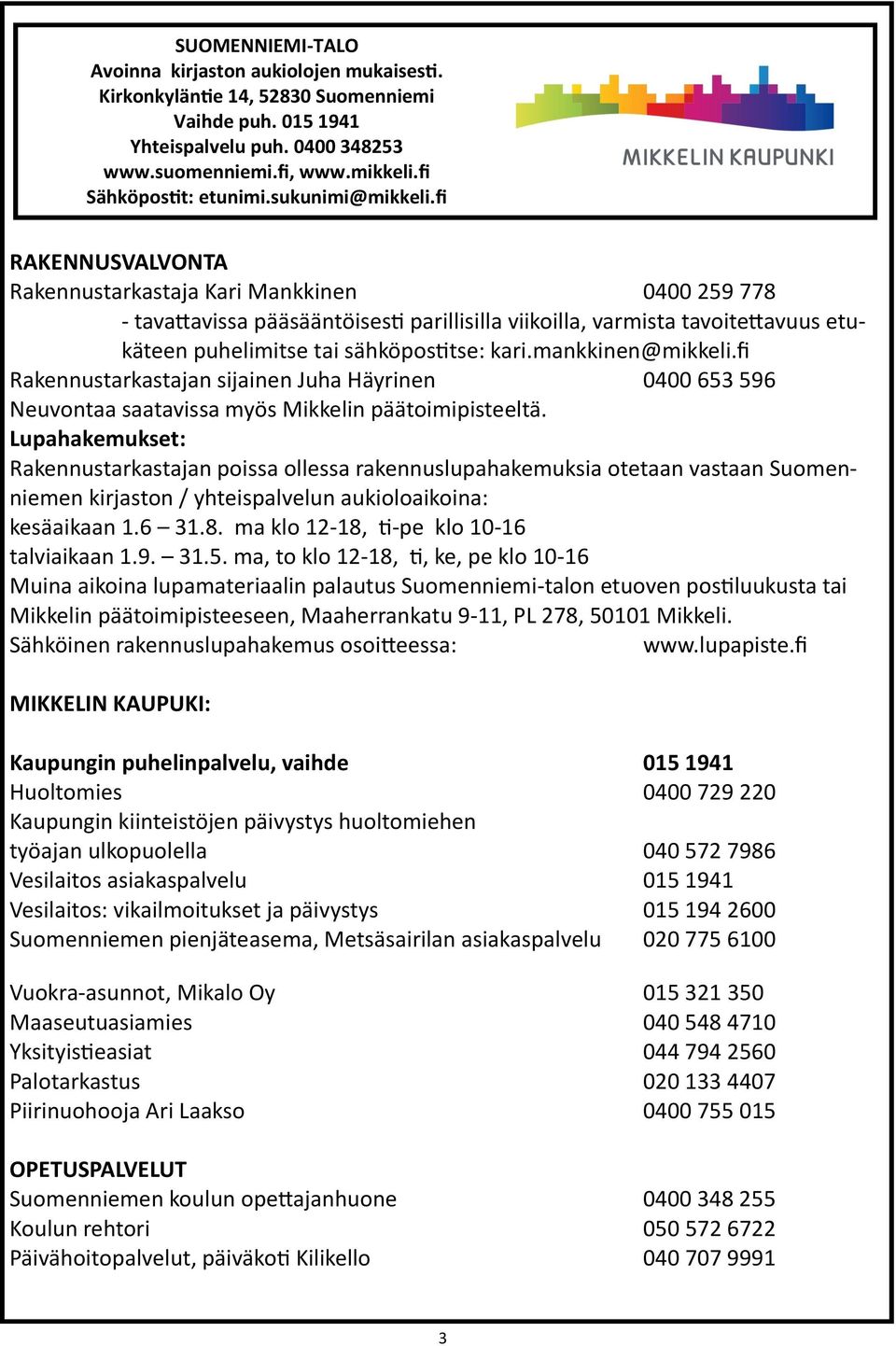 fi RAKENNUSVALVONTA Rakennustarkastaja Kari Mankkinen 0400 259 778 - tavattavissa pääsääntöisesti parillisilla viikoilla, varmista tavoitettavuus etukäteen puhelimitse tai sähköpostitse: kari.