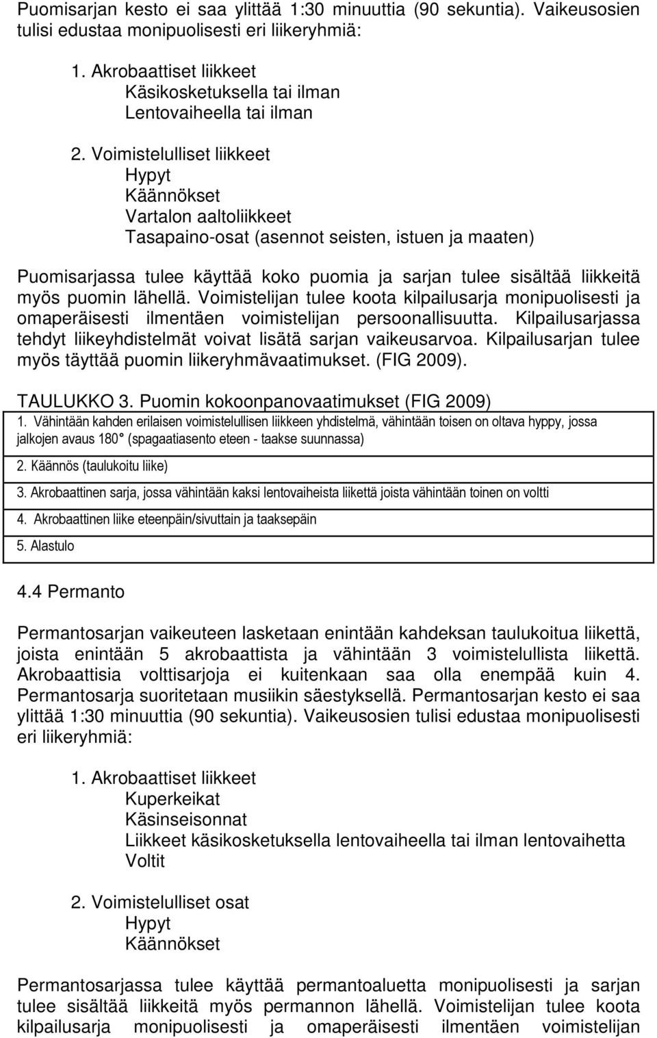 Voimistelulliset liikkeet Hypyt Käännökset Vartalon aaltoliikkeet Tasapaino-osat (asennot seisten, istuen ja maaten) Puomisarjassa tulee käyttää koko puomia ja sarjan tulee sisältää liikkeitä myös