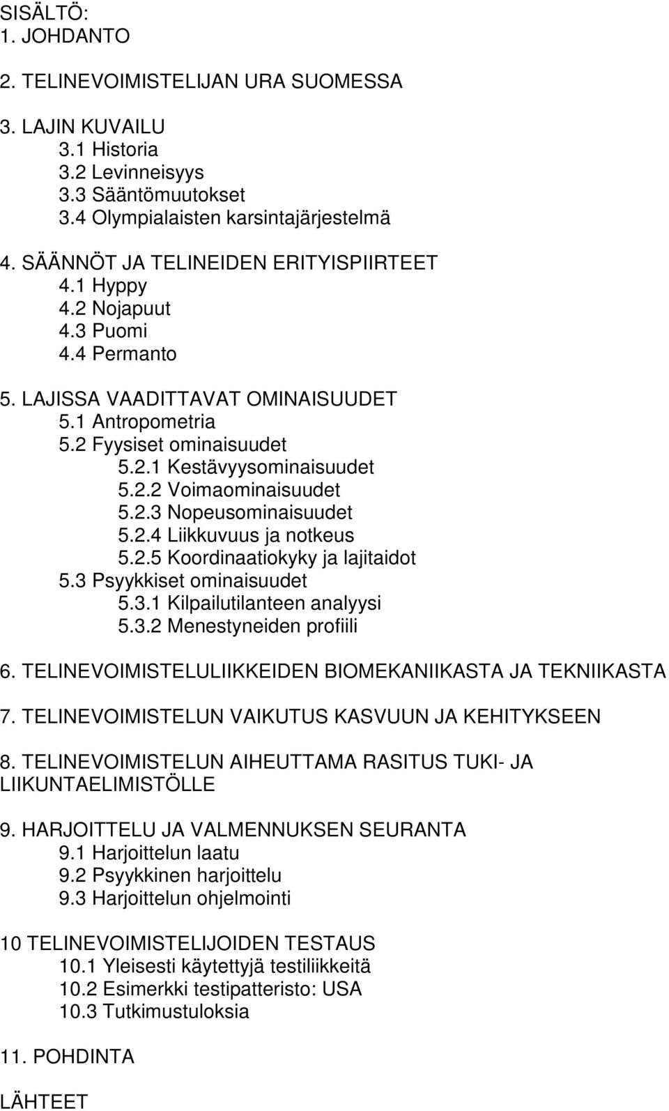 2.3 Nopeusominaisuudet 5.2.4 Liikkuvuus ja notkeus 5.2.5 Koordinaatiokyky ja lajitaidot 5.3 Psyykkiset ominaisuudet 5.3.1 Kilpailutilanteen analyysi 5.3.2 Menestyneiden profiili 6.