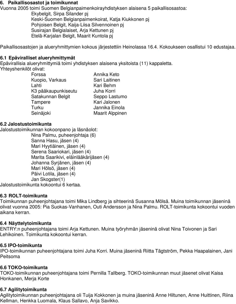 Heinolassa 16.4. Kokoukseen osallistui 10 edustajaa. 6.1 Epäviralliset alueryhmittymät Epävirallisia alueryhmittymiä toimi yhdistyksen alaisena yksitoista (11) kappaletta.