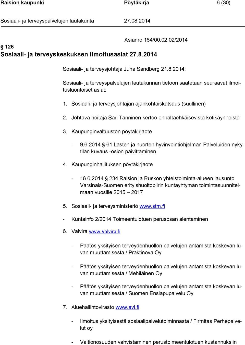 Sosiaali- ja terveysjohtajan ajankohtaiskatsaus (suullinen) 2. Johtava hoitaja Sari Tanninen kertoo ennaltaehkäisevistä kotikäynneistä 3. Kaupunginvaltuuston pöytäkirjaote - 9.6.