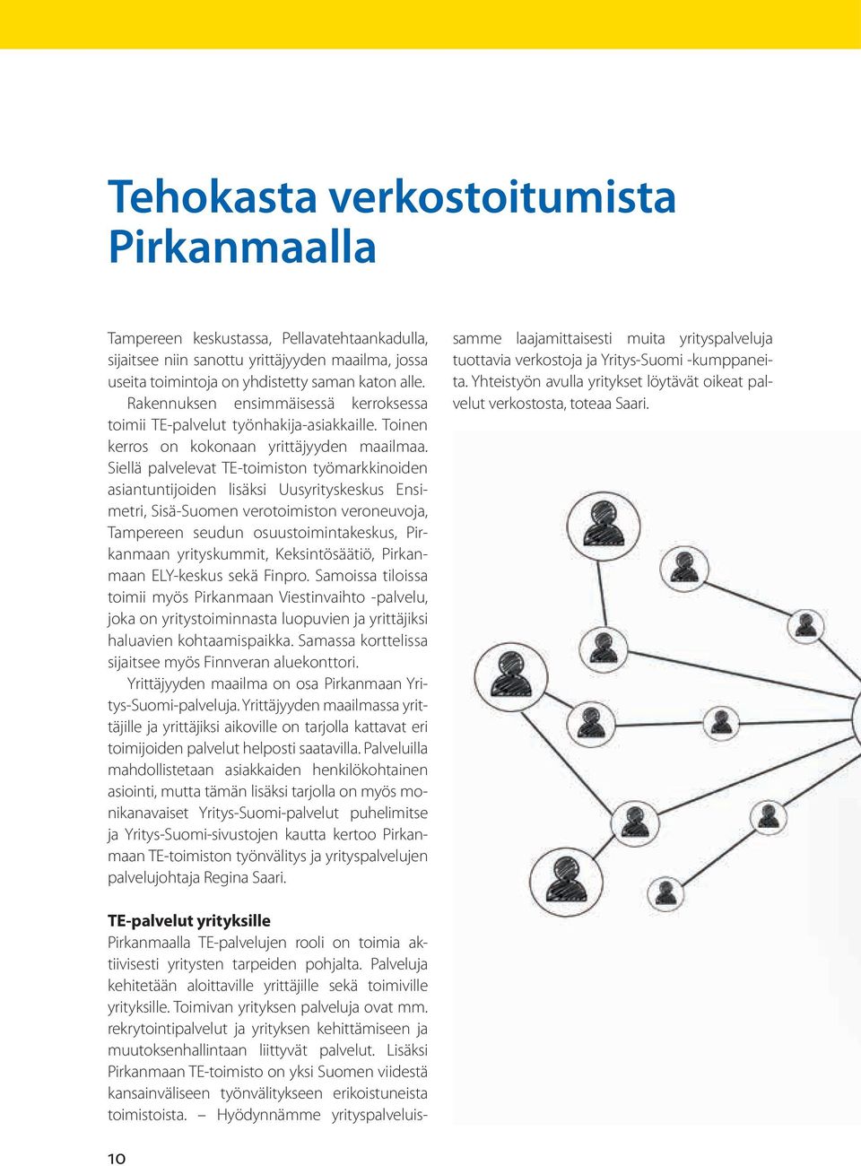 Siellä palvelevat TE-toimiston työmarkkinoiden asiantuntijoiden lisäksi Uusyrityskeskus Ensimetri, Sisä-Suomen verotoimiston veroneuvoja, Tampereen seudun osuustoimintakeskus, Pirkanmaan