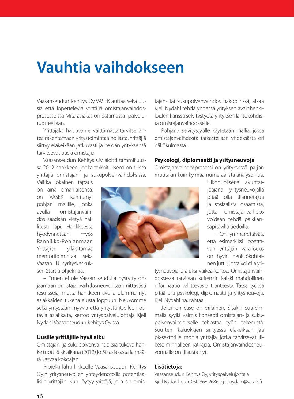 Vaasanseudun Kehitys Oy aloitti tammikuussa 2012 hankkeen, jonka tarkoituksena on tukea yrittäjiä omistajan- ja sukupolvenvaihdoksissa.