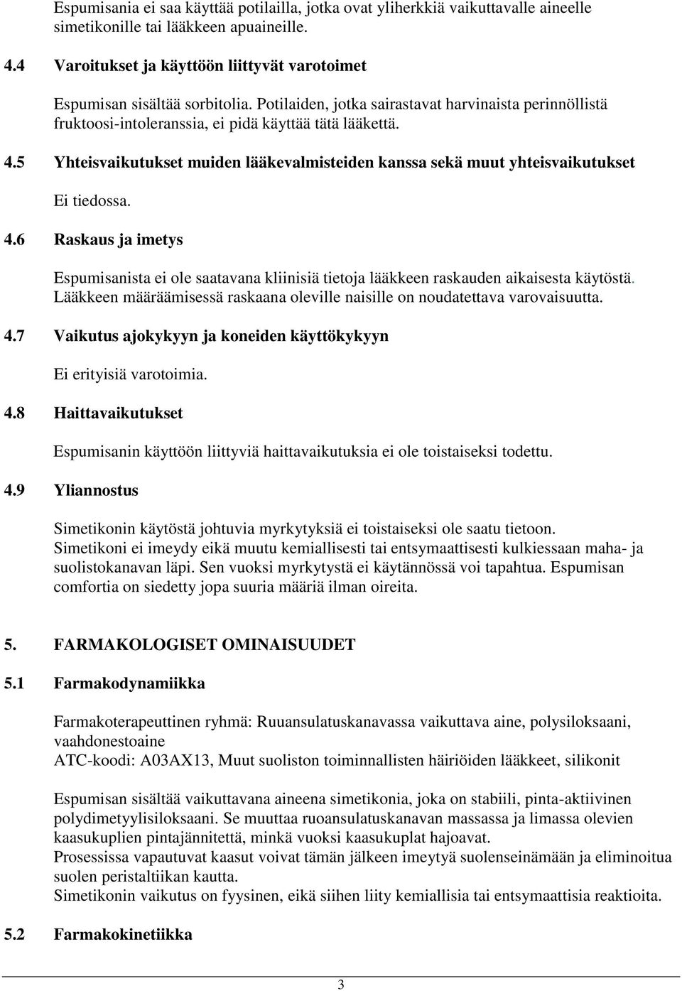 5 Yhteisvaikutukset muiden lääkevalmisteiden kanssa sekä muut yhteisvaikutukset Ei tiedossa. 4.