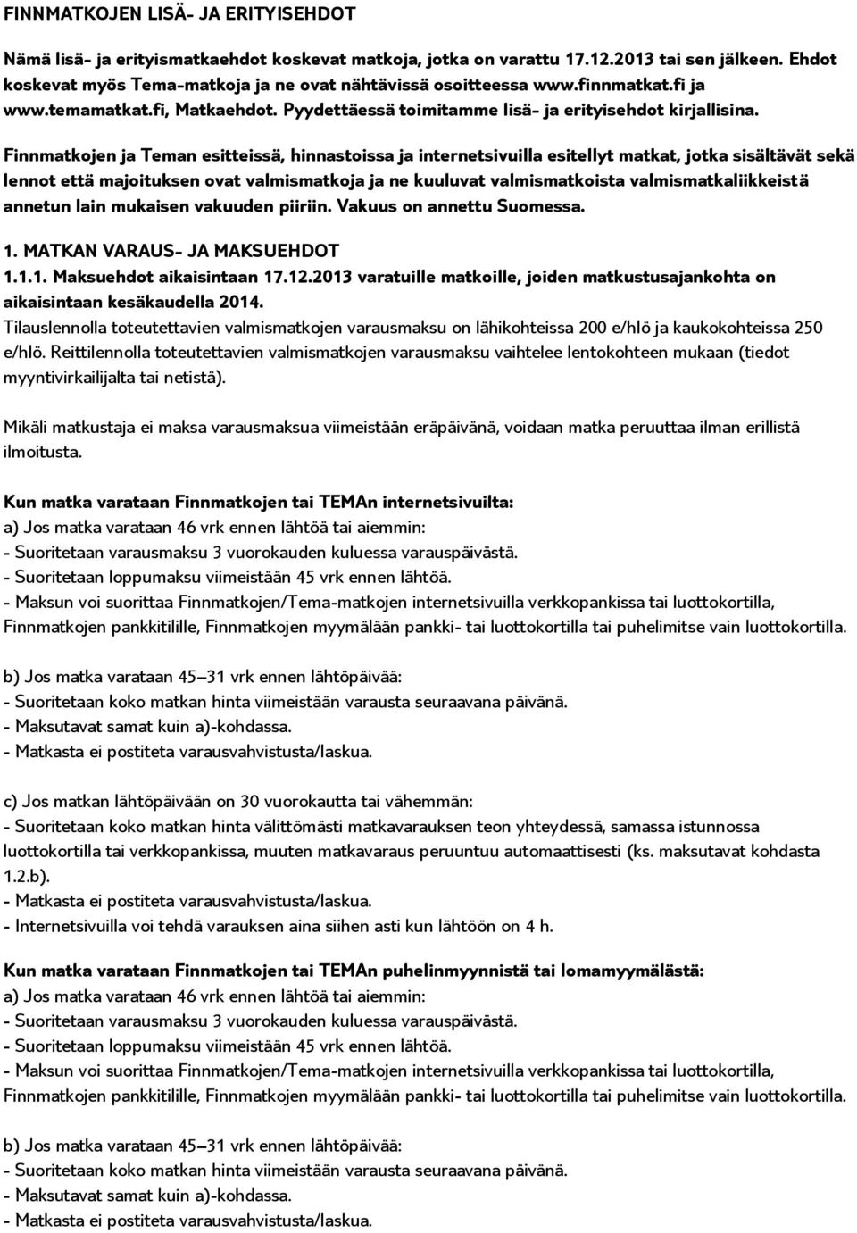 Finnmatkojen ja Teman esitteissä, hinnastoissa ja internetsivuilla esitellyt matkat, jotka sisältävät sekä lennot että majoituksen ovat valmismatkoja ja ne kuuluvat valmismatkoista