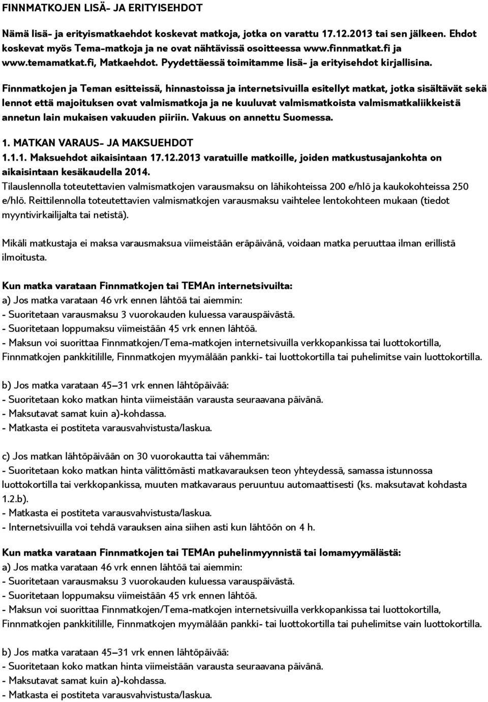 Finnmatkojen ja Teman esitteissä, hinnastoissa ja internetsivuilla esitellyt matkat, jotka sisältävät sekä lennot että majoituksen ovat valmismatkoja ja ne kuuluvat valmismatkoista