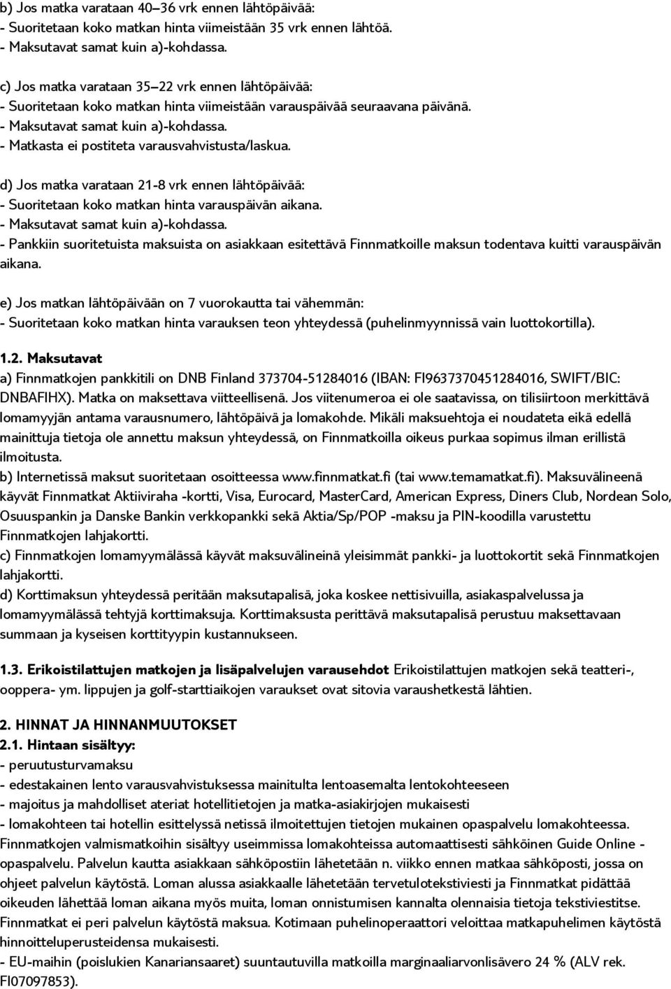 d) Jos matka varataan 21-8 vrk ennen lähtöpäivää: - Suoritetaan koko matkan hinta varauspäivän aikana.