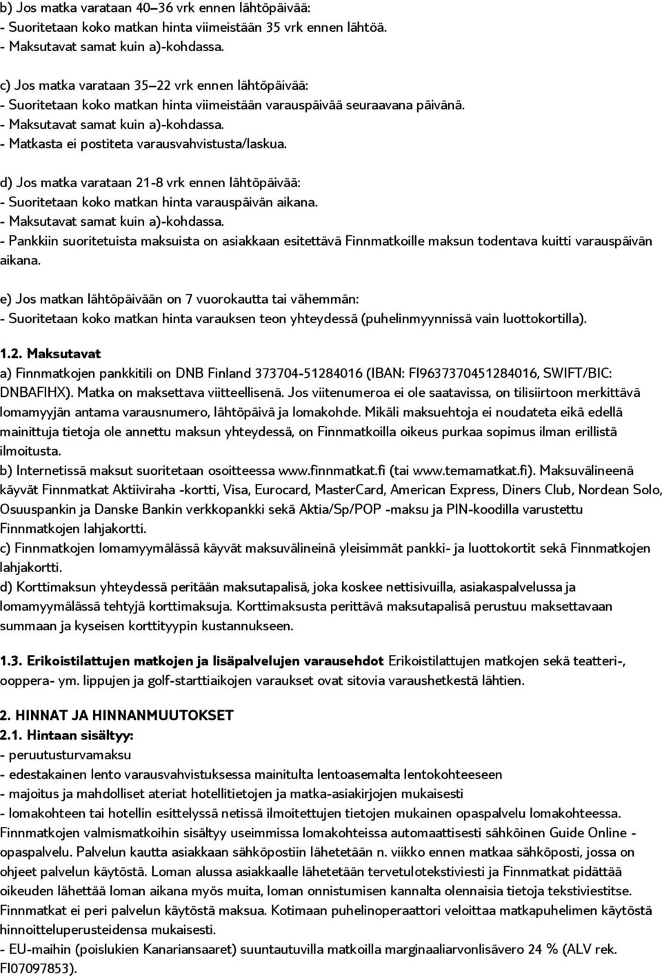 d) Jos matka varataan 21-8 vrk ennen lähtöpäivää: - Suoritetaan koko matkan hinta varauspäivän aikana.