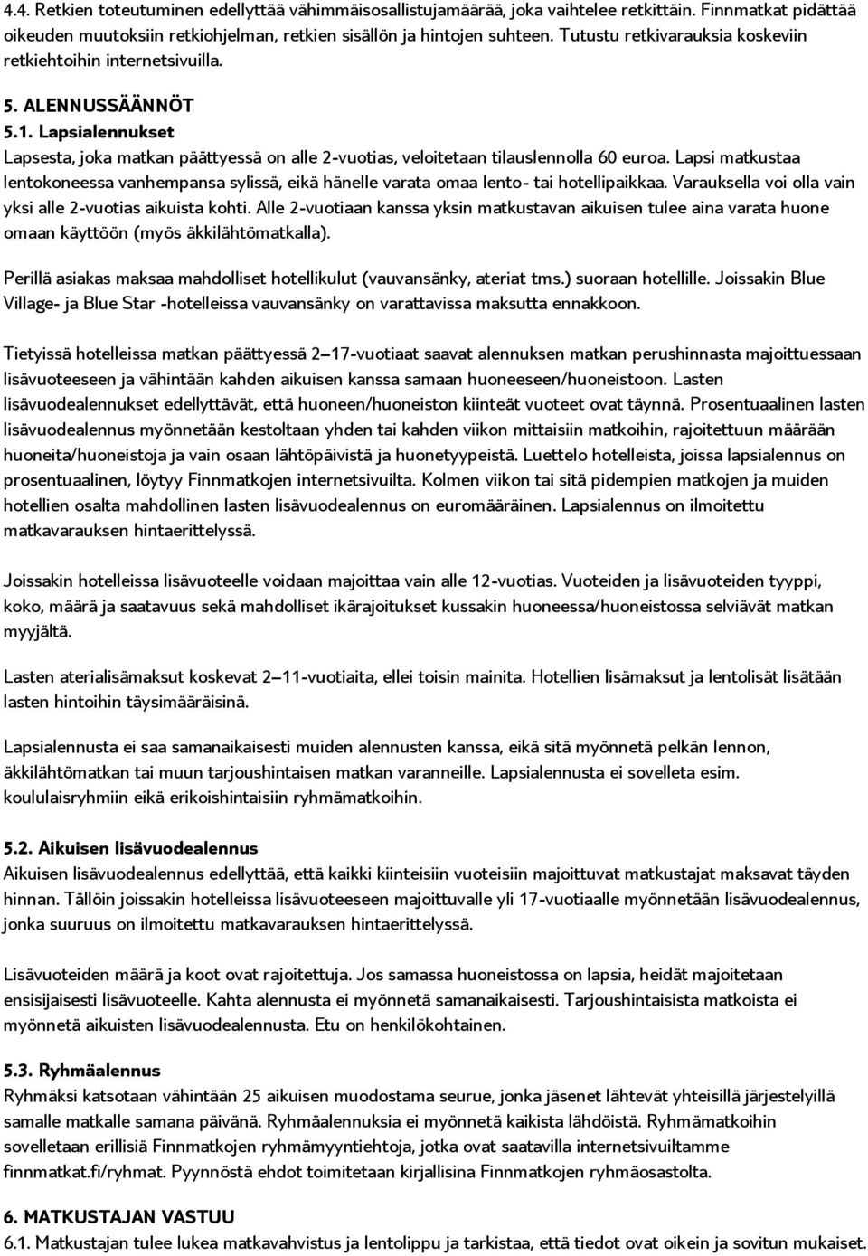 Lapsi matkustaa lentokoneessa vanhempansa sylissä, eikä hänelle varata omaa lento- tai hotellipaikkaa. Varauksella voi olla vain yksi alle 2-vuotias aikuista kohti.