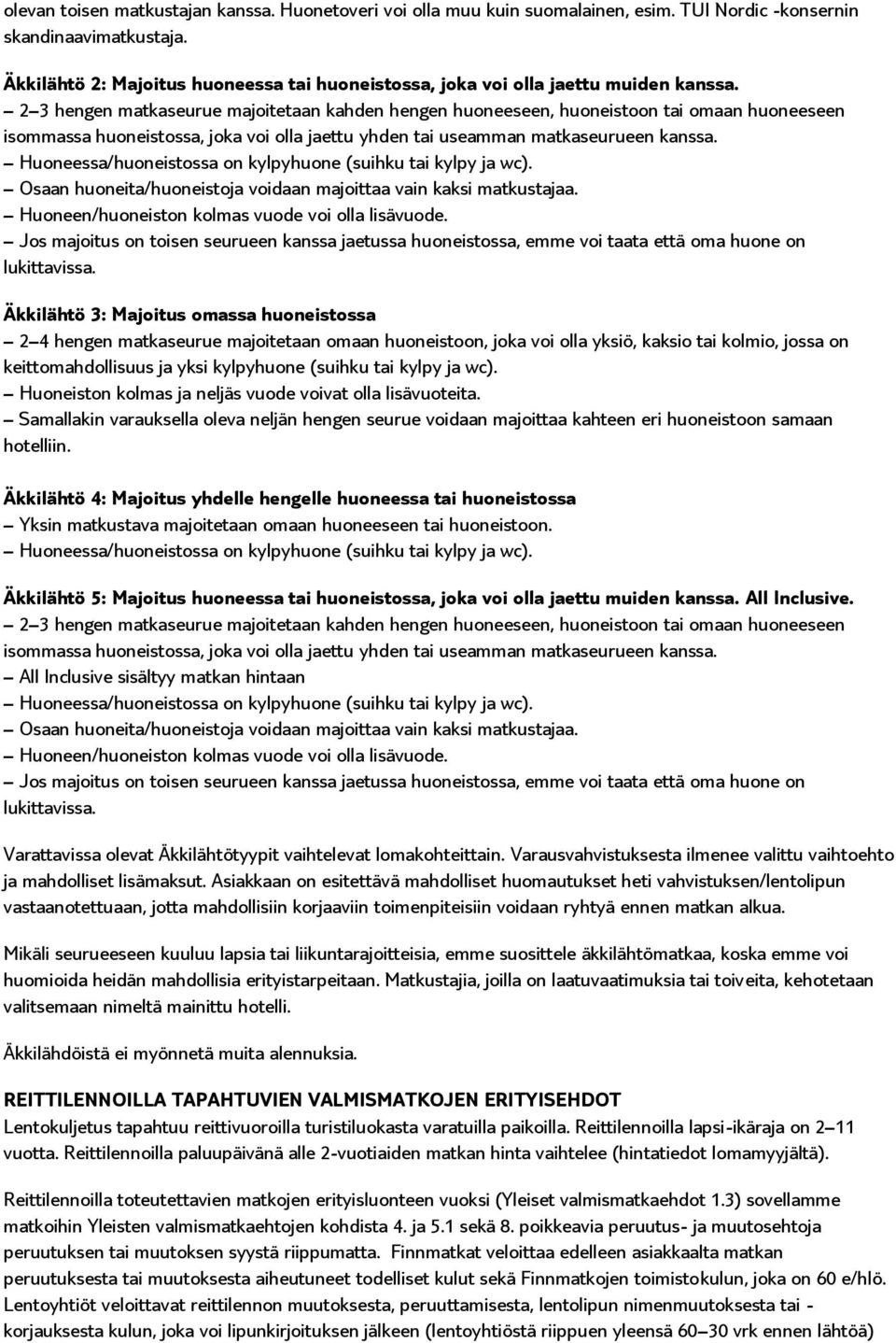 2 3 hengen matkaseurue majoitetaan kahden hengen huoneeseen, huoneistoon tai omaan huoneeseen isommassa huoneistossa, joka voi olla jaettu yhden tai useamman matkaseurueen kanssa.