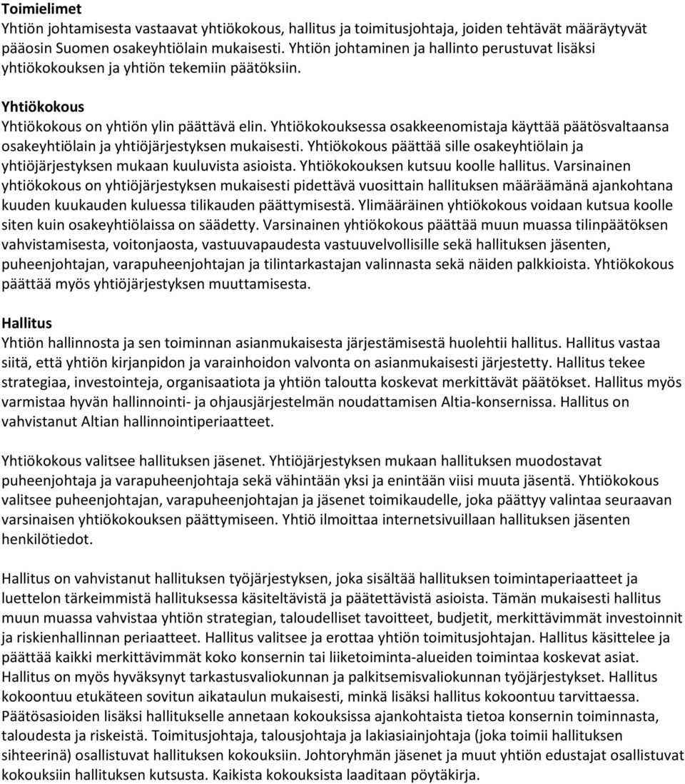 Yhtiökokouksessa osakkeenomistaja käyttää päätösvaltaansa osakeyhtiölain ja yhtiöjärjestyksen mukaisesti. Yhtiökokous päättää sille osakeyhtiölain ja yhtiöjärjestyksen mukaan kuuluvista asioista.