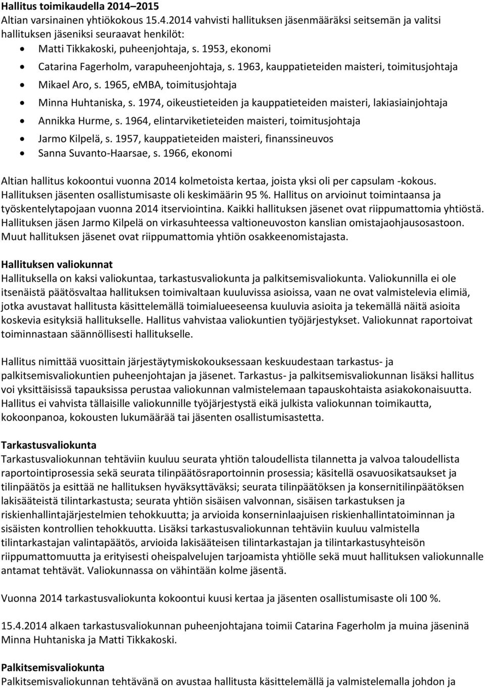 1974, oikeustieteiden ja kauppatieteiden maisteri, lakiasiainjohtaja Annikka Hurme, s. 1964, elintarviketieteiden maisteri, toimitusjohtaja Jarmo Kilpelä, s.