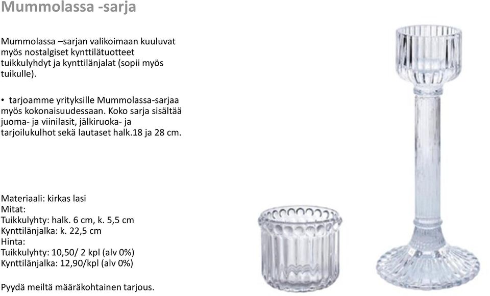 Koko sarja sisältää juoma- ja viinilasit, jälkiruoka- ja tarjoilukulhot sekä lautaset halk.18 ja 28 cm.