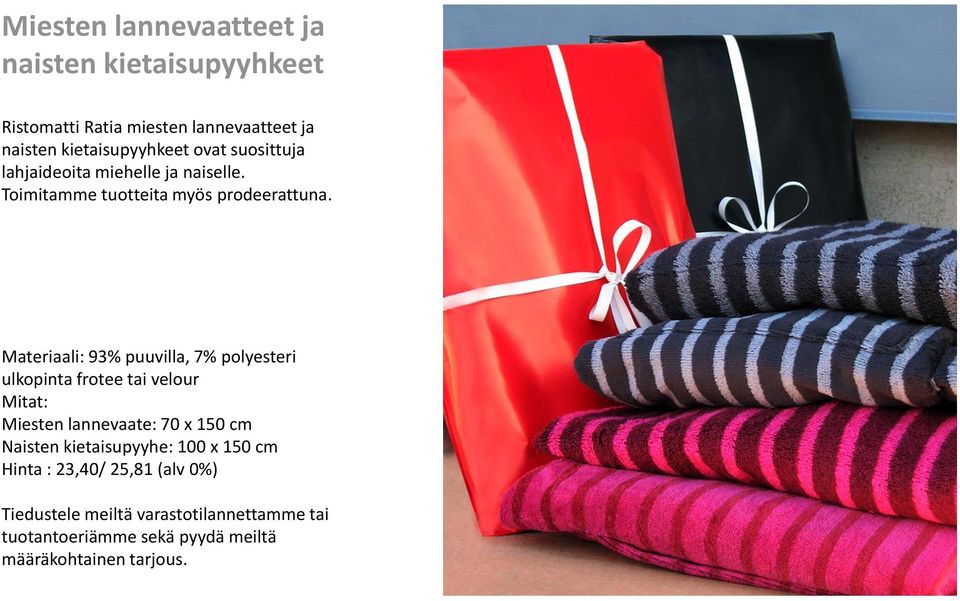 Materiaali: 93% puuvilla, 7% polyesteri ulkopinta frotee tai velour Mitat: Miesten lannevaate: 70 x 150 cm Naisten