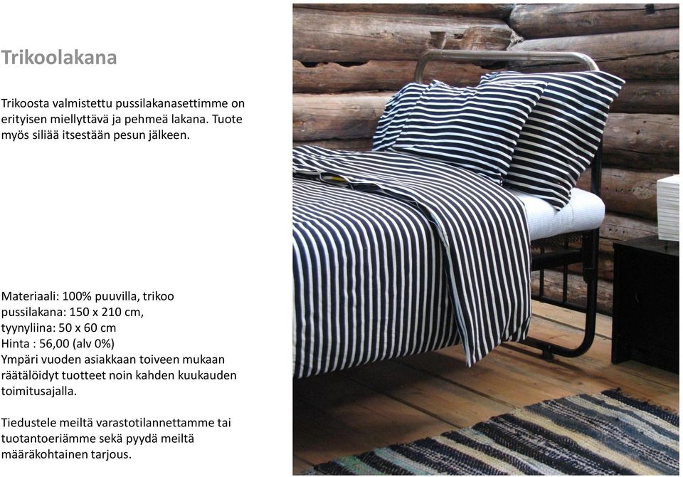 Materiaali: 100% puuvilla, trikoo pussilakana: 150 x 210 cm, tyynyliina: 50 x 60 cm Hinta : 56,00 (alv 0%)