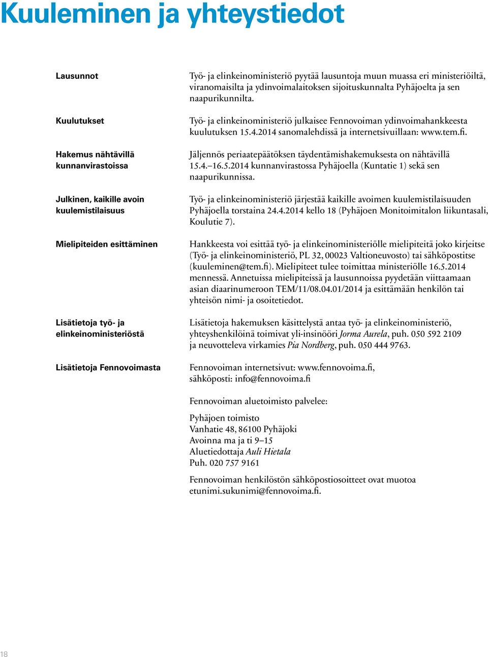 Työ- ja elinkeinoministeriö julkaisee Fennovoiman ydinvoimahankkeesta kuulutuksen 15.4.2014 sanomalehdissä ja internetsivuillaan: www.tem.fi.